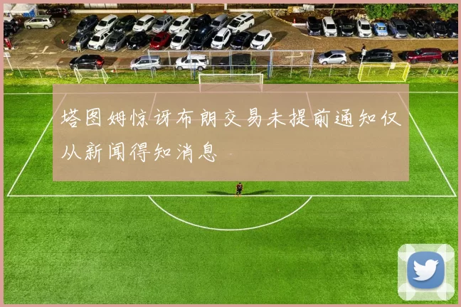 塔图姆惊讶布朗交易未提前通知仅从新闻得知消息